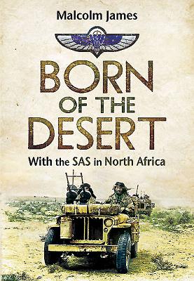 Born of the Desert: With the SAS in North Africa - James, Malcolm