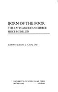 Born of the Poor: The Latin American Church Since Medellin - Cleary, Edward L