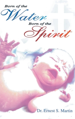 Born of the Water Born of the Spirit - Martin, Ernest S, Dr.