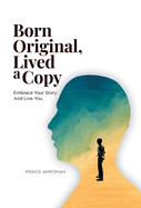 Born Original, Lived a Copy: Embrace Your Story and Live You