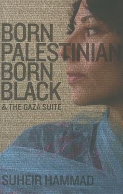Born Palestinian, Born Black: & the Gaza Suite - Hammad, Suheir