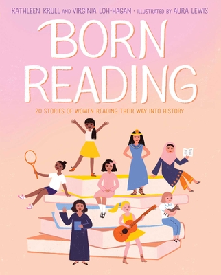 Born Reading: 20 Stories of Women Reading Their Way Into History - Krull, Kathleen, and Loh-Hagan, Virginia