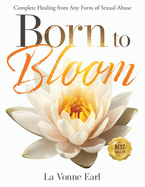 Born to Bloom: Complete Healing from Any Form of Sexual Abuse