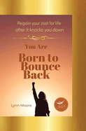 Born to Bounce Back: Regain Your Zest for Life After It Knocks You Down