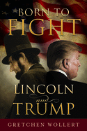 Born to Fight: Lincoln and Trump: Lincoln and Trump