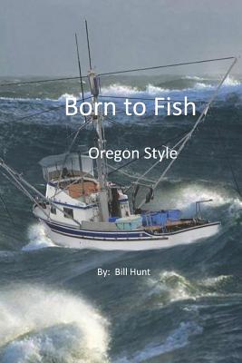 Born to Fish Oregon Style - Hunt, Bill