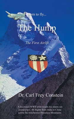 Born to Fly...the Hump: A WWII Memoir - Constein, Carl Frey, Dr.