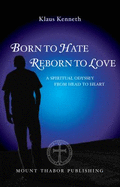 Born to Hate, Reborn to Love: A Spiritual Odyssey from Head to Heart - Kenneth, Klaus