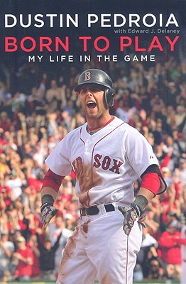 Born to Play: My Life in Baseball - Pedroia, Dustin, and DeLaney, Edward J