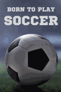 Born To Play Soccer: Blank Lined Notebook