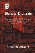 Born to Procreate: Women and Childbirth in France from the Middle Ages to the Eighteenth Century