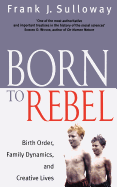 Born To Rebel: Birth Order, Family Dynamics, and Creative Lives