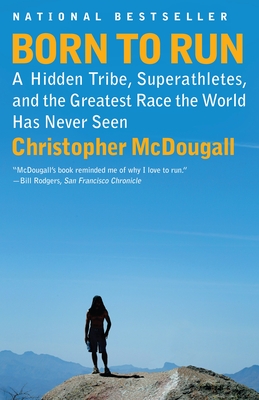 Born to Run: A Hidden Tribe, Superathletes, and the Greatest Race the World Has Never Seen - McDougall, Christopher