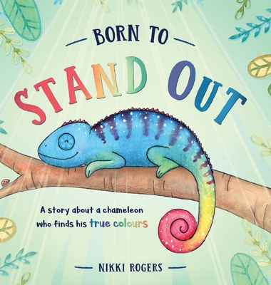 Born To Stand Out: A story about a chameleon who finds his true colours - Rogers, Nikki