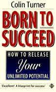 Born to Succeed: How to Release Your Unlimited Potential