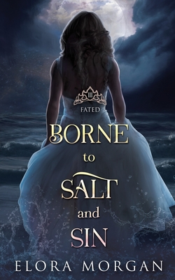 Borne to Salt and Sin: Fated - Morgan, Elora