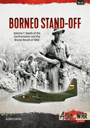 Borneo Stand-Off: Volume 1: Seeds of the Confrontation and the Brunei Revolt of 1962