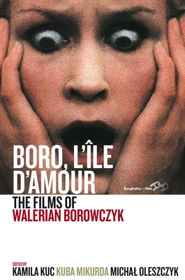 Boro, l'le d'Amour: The Films of Walerian Borowczyk - Kuc, Kamila (Editor), and Mikurda, Kuba (Editor), and Oleszczyk, Michal (Editor)