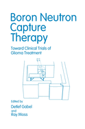 Boron Neutron Capture Therapy: Toward Clinical Trials of Glioma Treatment