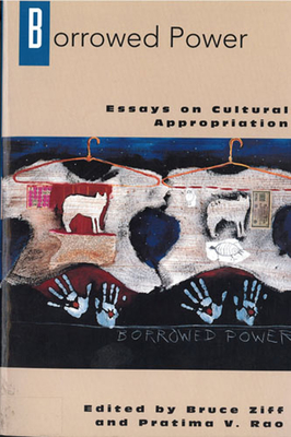 Borrowed Power: Essays on Cultural Appropriation - Ziff, Bruce, Professor (Editor)