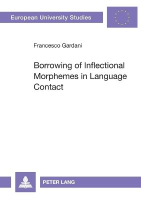 Borrowing of Inflectional Morphemes in Language Contact - Gardani, Francesco