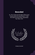 Boscobel: Or, The History Of The Most Miraculous Preservation Of King Charles Ii. After The Battle Of Worcester, September The Third, 1651