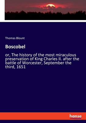 Boscobel: or, The history of the most miraculous preservation of King Charles II. after the battle of Worcester, September the third, 1651 - Blount, Thomas