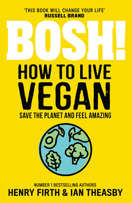 BOSH! How to Live Vegan - Firth, Henry, and Theasby, Ian