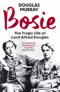 Bosie: The Tragic Life of Lord Alfred Douglas