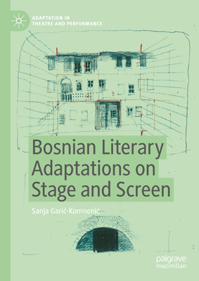 Bosnian Literary Adaptations on Stage and Screen - Garic-Komnenic, Sanja