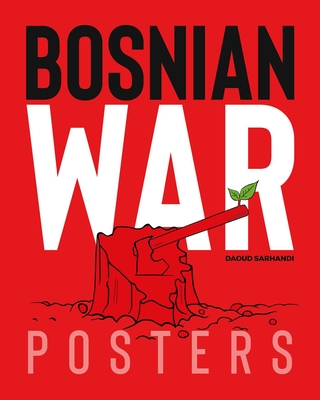 Bosnian War Posters - Sarhandi-Williams, Daoud, and Wells, Carol A (Foreword by), and Hadzihalilovic, Bojan (Foreword by)