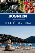 Bosnien Reisefhrer 2024: Wir enthllen den Schlssel zur Entdeckung des Nervenkitzels, des kulturellen Engagements und der ruhigen Kurzurlaube in Bosnien und Herzegowina