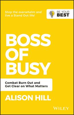 Boss of Busy: Combat Burn Out and Get Clear on What Matters - Hill, Alison