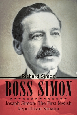 Boss Simon: Joseph Simon: The First Jewish Republican Senator - Simon, Richard