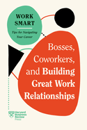Bosses, Coworkers, and Building Great Work Relationships (HBR Work Smart Series)
