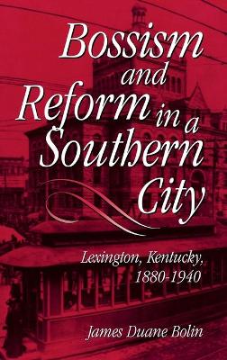 Bossism & Reform in Southern City - Bolin, James Duane, Dr.