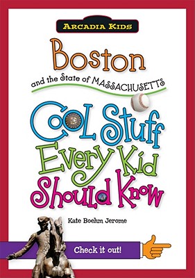 Boston and the State of Massachusetts: Cool Stuff Every Kid Should Know - Boehm Jerome, Kate
