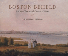 Boston Beheld: Antique Town and Country Views