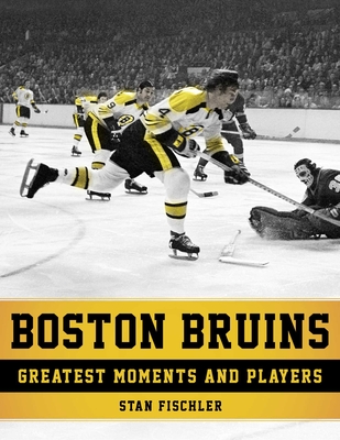 Boston Bruins: Greatest Moments and Players - Fischler, Stan