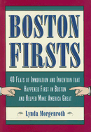 Boston Firsts: 40 Feats of Innovation and Invention That Happened First in Boston and Helped Make America Great