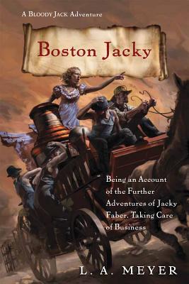 Boston Jacky: Being an Account of the Further Adventures of Jacky Faber, Taking Care of Business - Meyer, L A