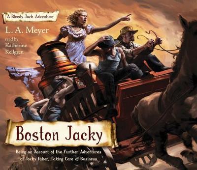 Boston Jacky: Being an Account of the Further Adventures of Jacky Faber, Taking Care of Business - Meyer, La, and Meyer, L A, and Kellgren, Katherine (Read by)
