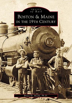 Boston & Maine in the 19th Century - Heald Ph D, Bruce D