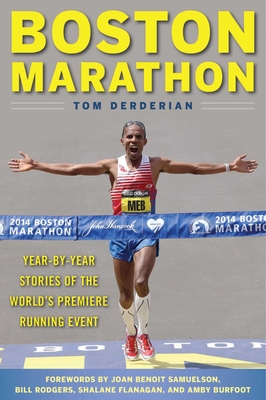Boston Marathon: Year-By-Year Stories of the World's Premier Running Event - Derderian, Tom, and Samuelson, Joan Benoit (Foreword by), and Rodgers, Bill (Foreword by)