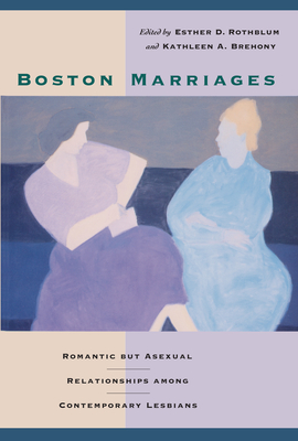 Boston Marriages: Romantic but Asexual Relationships among Contemporary Lesbians - Rothblum, Esther D (Editor), and Brehony, Kathleen a (Editor)