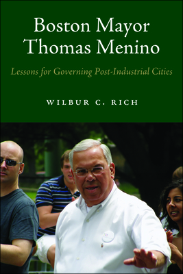 Boston Mayor Thomas Menino: Lessons for Governing Post-Industrial Cities - Rich, Wilbur C