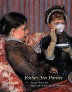 Boston Tea Parties: Recipes from the Museum of Fine Arts, Boston - Museum Of Fine Arts