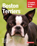 Boston Terriers: Everything about Selection, Care, Nutrition, Behavior, and Training