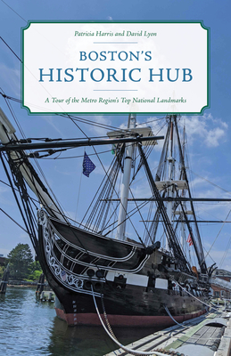 Boston's Historic Hub: A Tour of the Metro Region's Top National Landmarks - Lyon, David, and Harris, Patricia