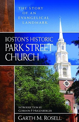 Boston's Historic Park Street Church: The Story of an Evangelical Landmark - Rosell, Garth M, Dr.